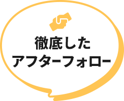 徹底したアフターフォロー